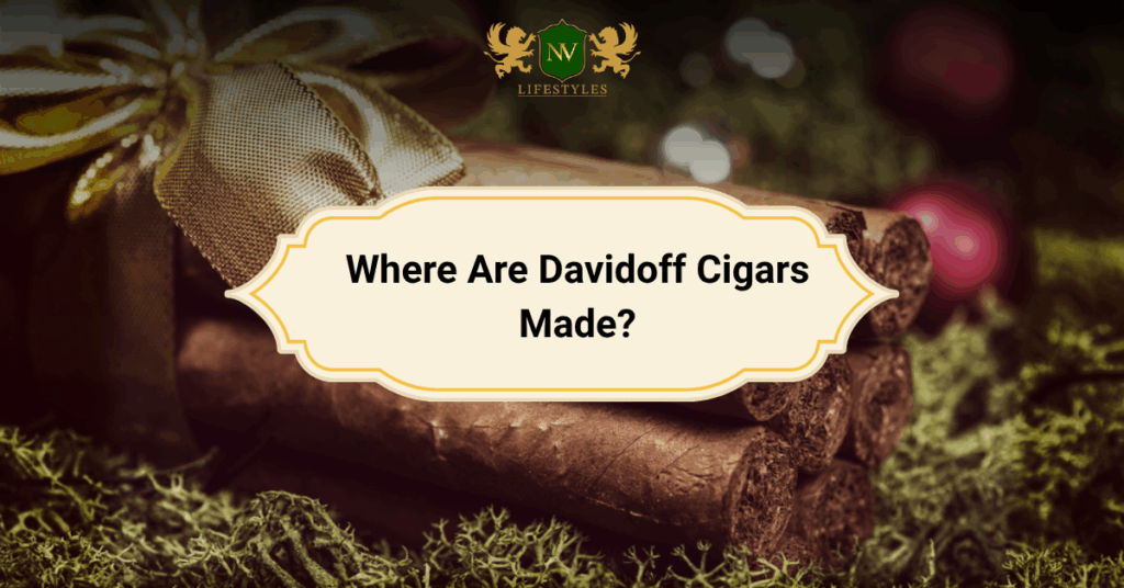 Where Are Davidoff Cigars Made?